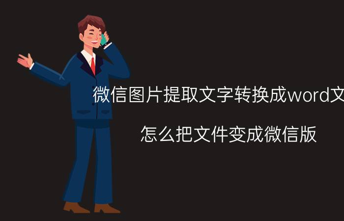 微信图片提取文字转换成word文档 怎么把文件变成微信版？